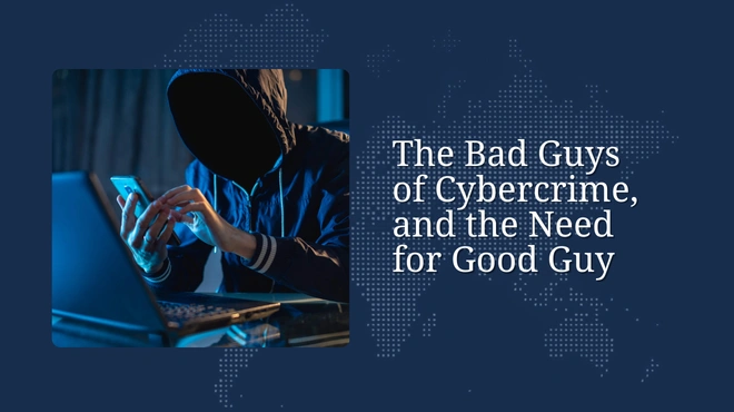 The Bad Guys of Cybercrime, and the Need for Good Guy